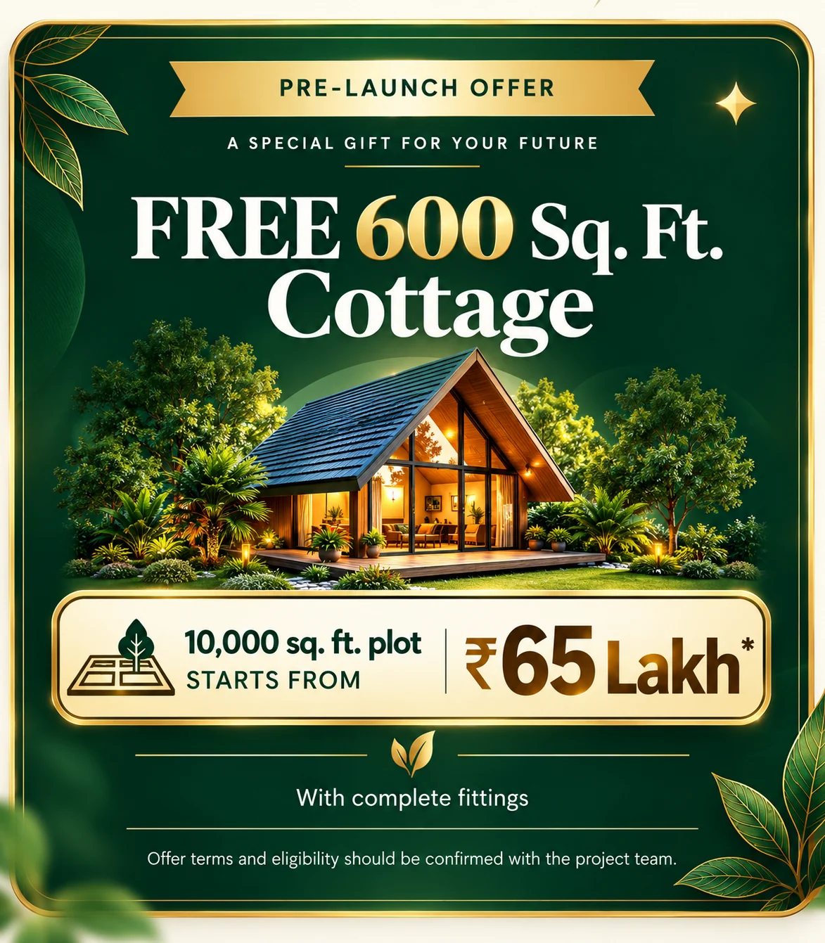 Auspicious pre-launch offer: FREE 600 Sq. Ft. Cottage with a 10,000 sq. ft. plot starting from ₹65 Lakh, with complete fittings. Offer terms and eligibility should be confirmed with the project team.
